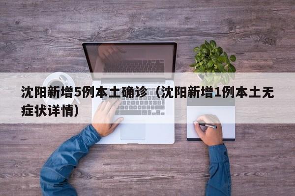 沈阳新增5例本土确诊（沈阳新增1例本土无症状详情）