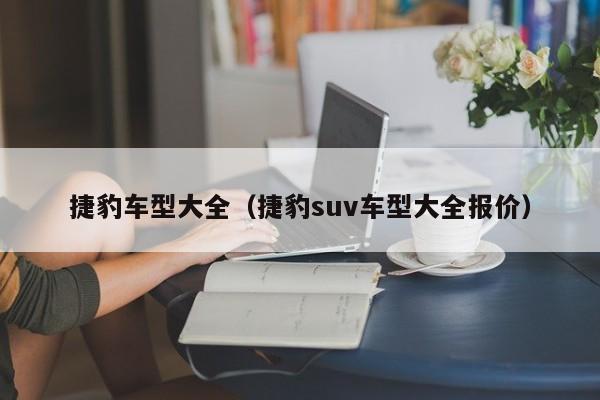 捷豹车型大全（捷豹suv车型大全报价）