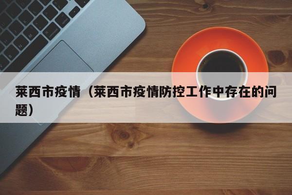 莱西市疫情（莱西市疫情防控工作中存在的问题）