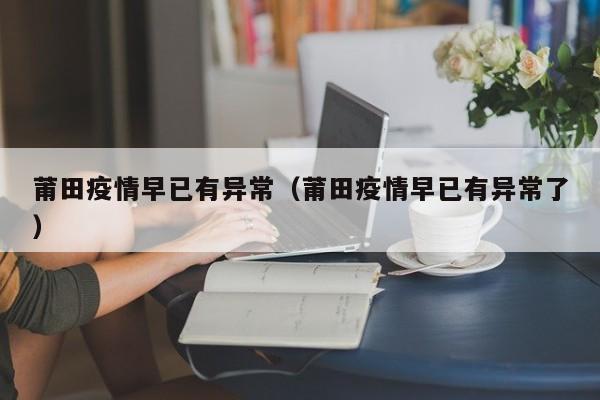 莆田疫情早已有异常（莆田疫情早已有异常了）