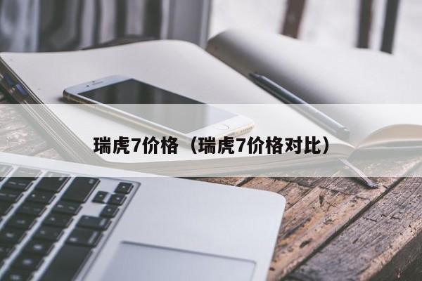 瑞虎7价格（瑞虎7价格对比）